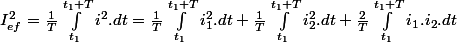 I_{ef}^{2}=\frac{1}{T}\int_{t_{1}}^{t_{1}+T}i^{2}.dt=\frac{1}{T}\int_{t_{1}}^{t_{1}+T}i_{1}^{2}.dt+\frac{1}{T}\int_{t_{1}}^{t_{1}+T}i_{2}^{2}.dt+\frac{2}{T}\int_{t_{1}}^{t_{1}+T}i_{1}.i_{2}.dt